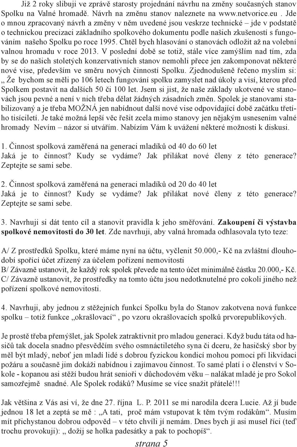 roce 1995. Chtěl bych hlasování o stanovách odložit až na volební valnou hromadu v roce 2013.