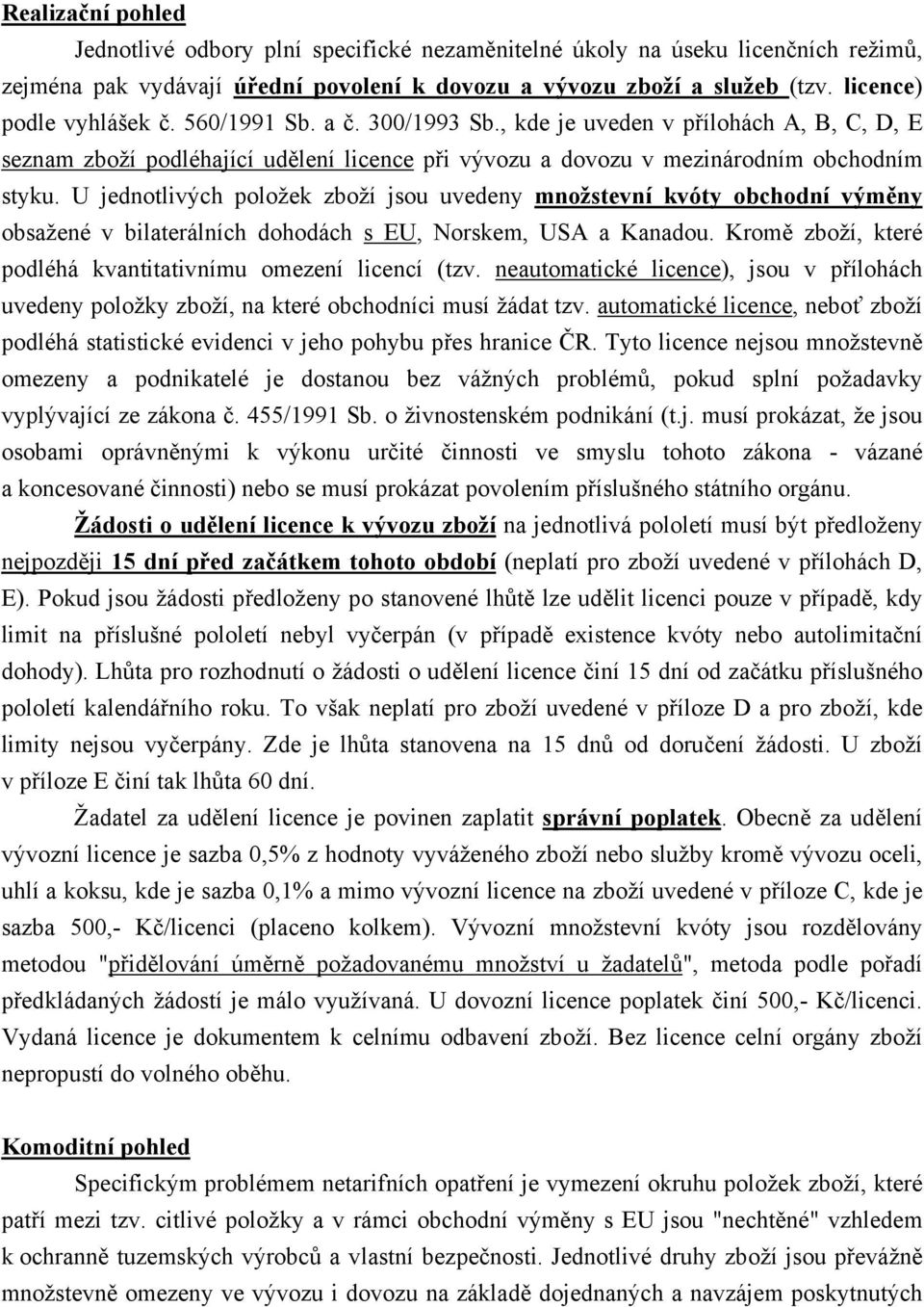 U jednotlivých položek zboží jsou uvedeny množstevní kvóty obchodní výměny obsažené v bilaterálních dohodách s EU, Norskem, USA a Kanadou.