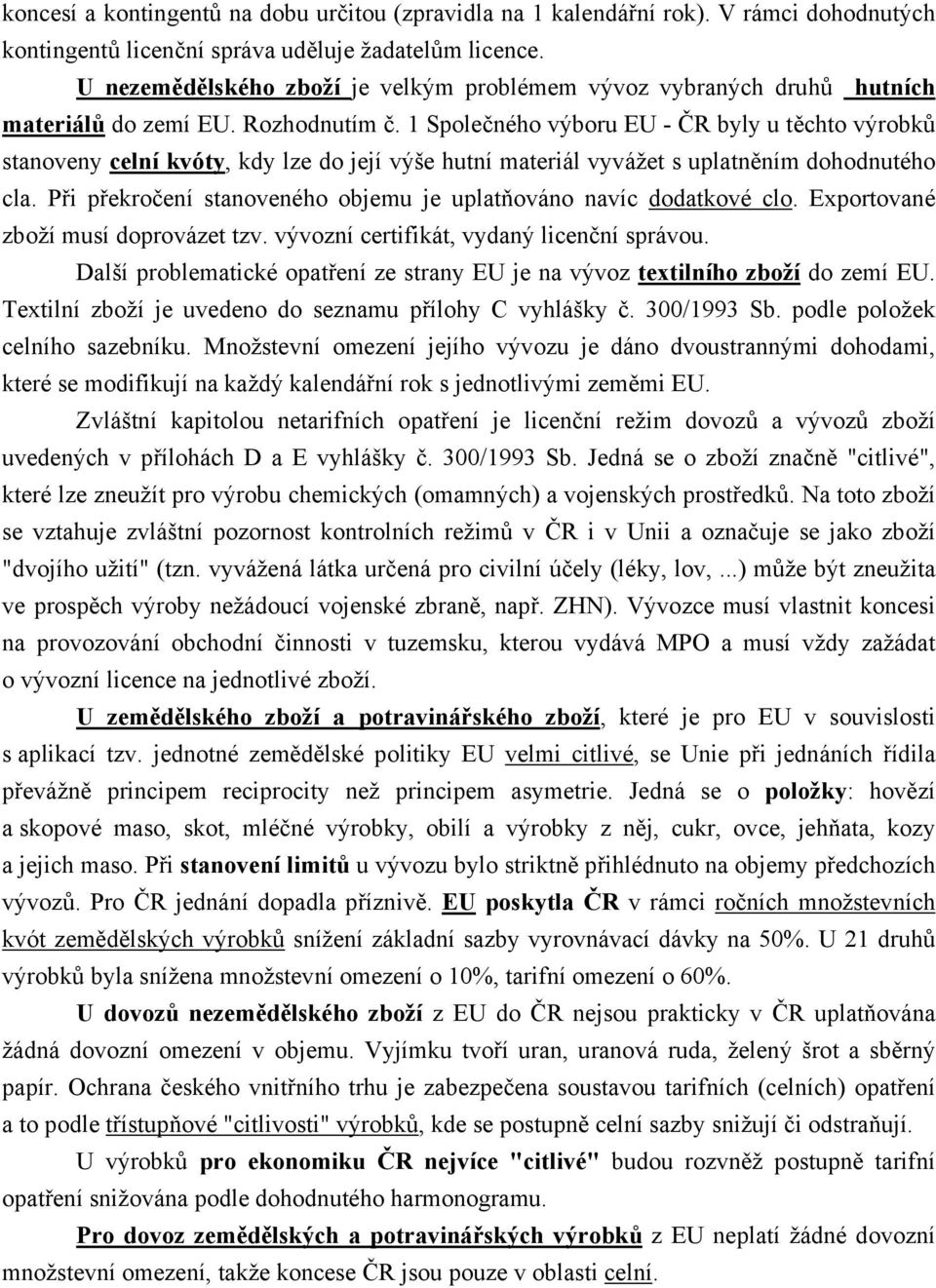 1 Společného výboru EU - ČR byly u těchto výrobků stanoveny celní kvóty, kdy lze do její výše hutní materiál vyvážet s uplatněním dohodnutého cla.