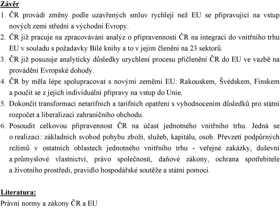 ČR již posuzuje analyticky důsledky urychlení procesu přičlenění ČR do EU ve vazbě na provádění Evropské dohody. 4.