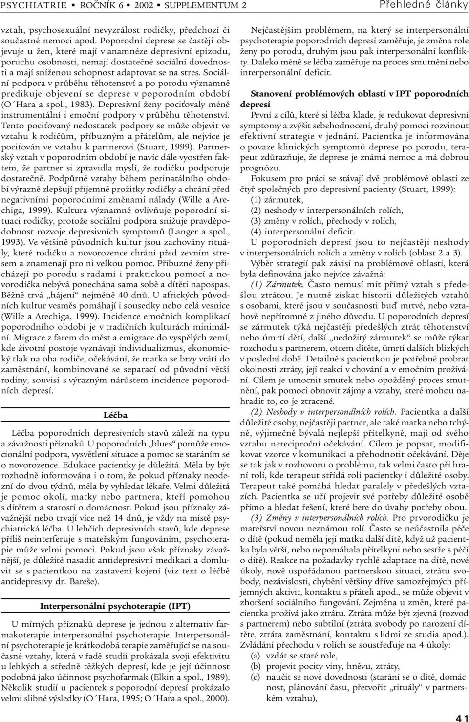 Sociální podpora v prùbìhu tìhotenství a po porodu významnì predikuje objevení se deprese v poporodním období (O Hara a spol., 1983).