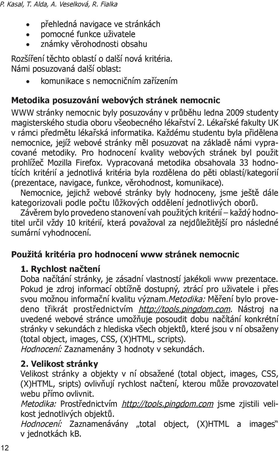 oboru všeobecného lékařství 2. Lékařské fakulty UK v rámci předmětu lékařská informatika.