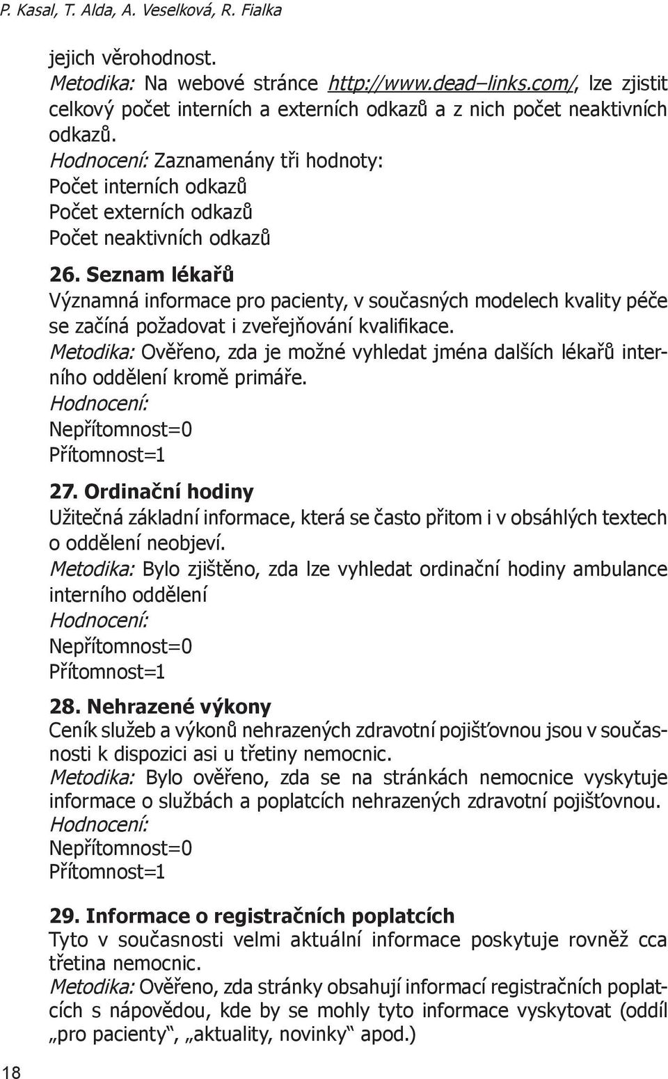 Seznam lékařů Významná informace pro pacienty, v současných modelech kvality péče se začíná požadovat i zveřejňování kvalifikace.