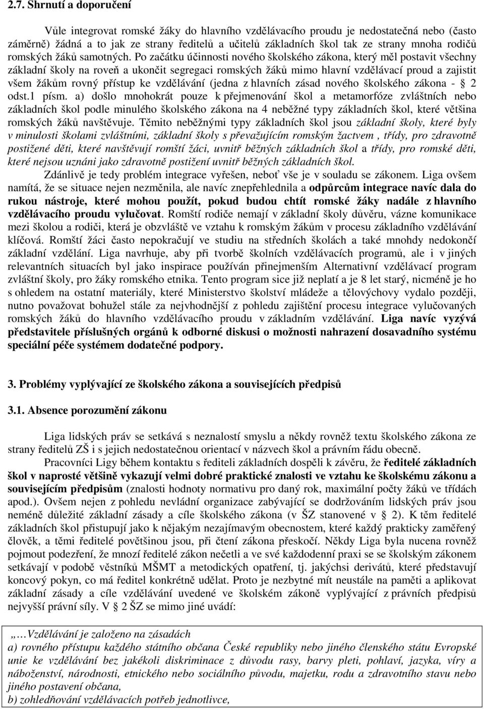 Po začátku účinnosti nového školského zákona, který měl postavit všechny základní školy na roveň a ukončit segregaci romských žáků mimo hlavní vzdělávací proud a zajistit všem žákům rovný přístup ke