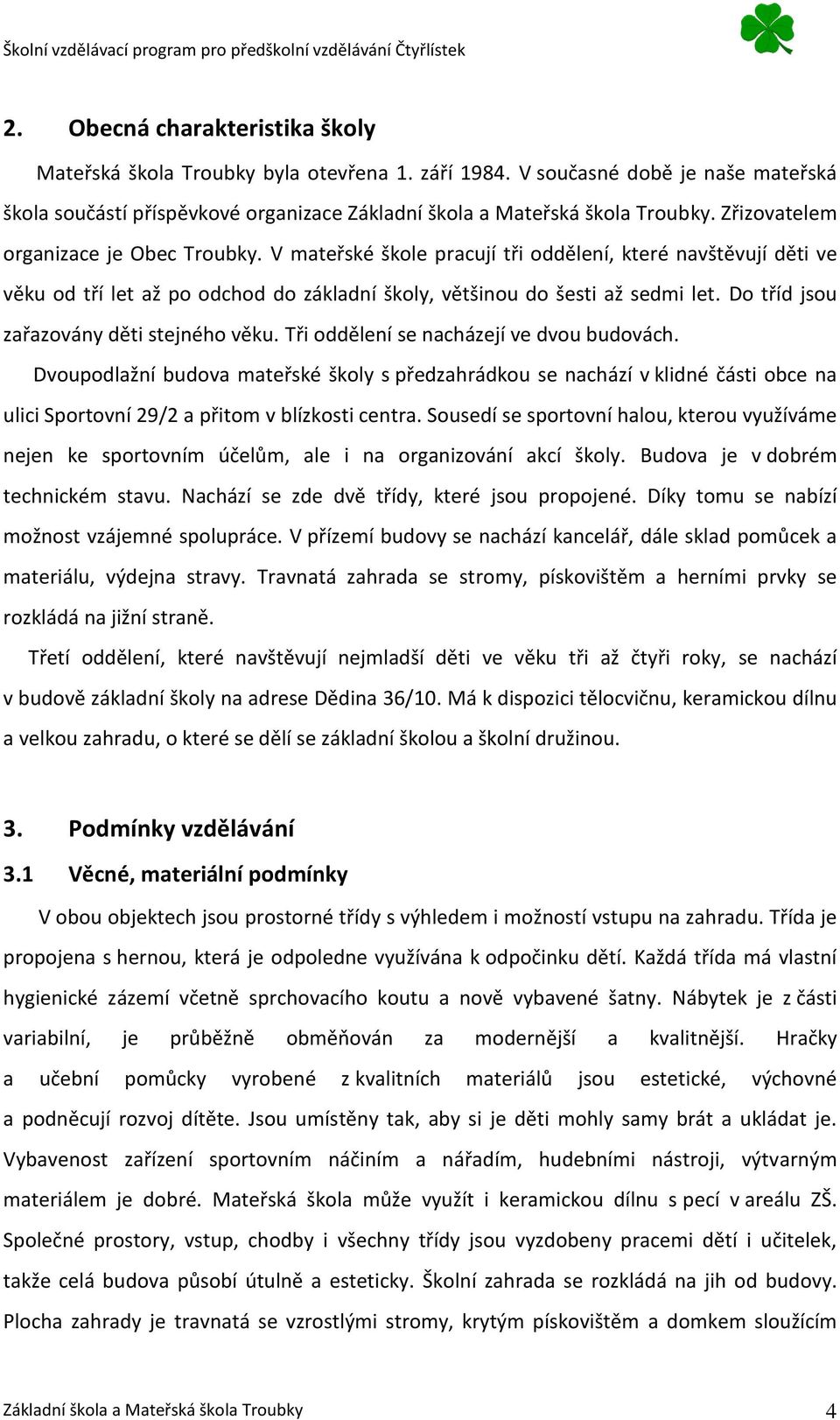 Do tříd jsou zařazovány děti stejného věku. Tři oddělení se nacházejí ve dvou budovách.