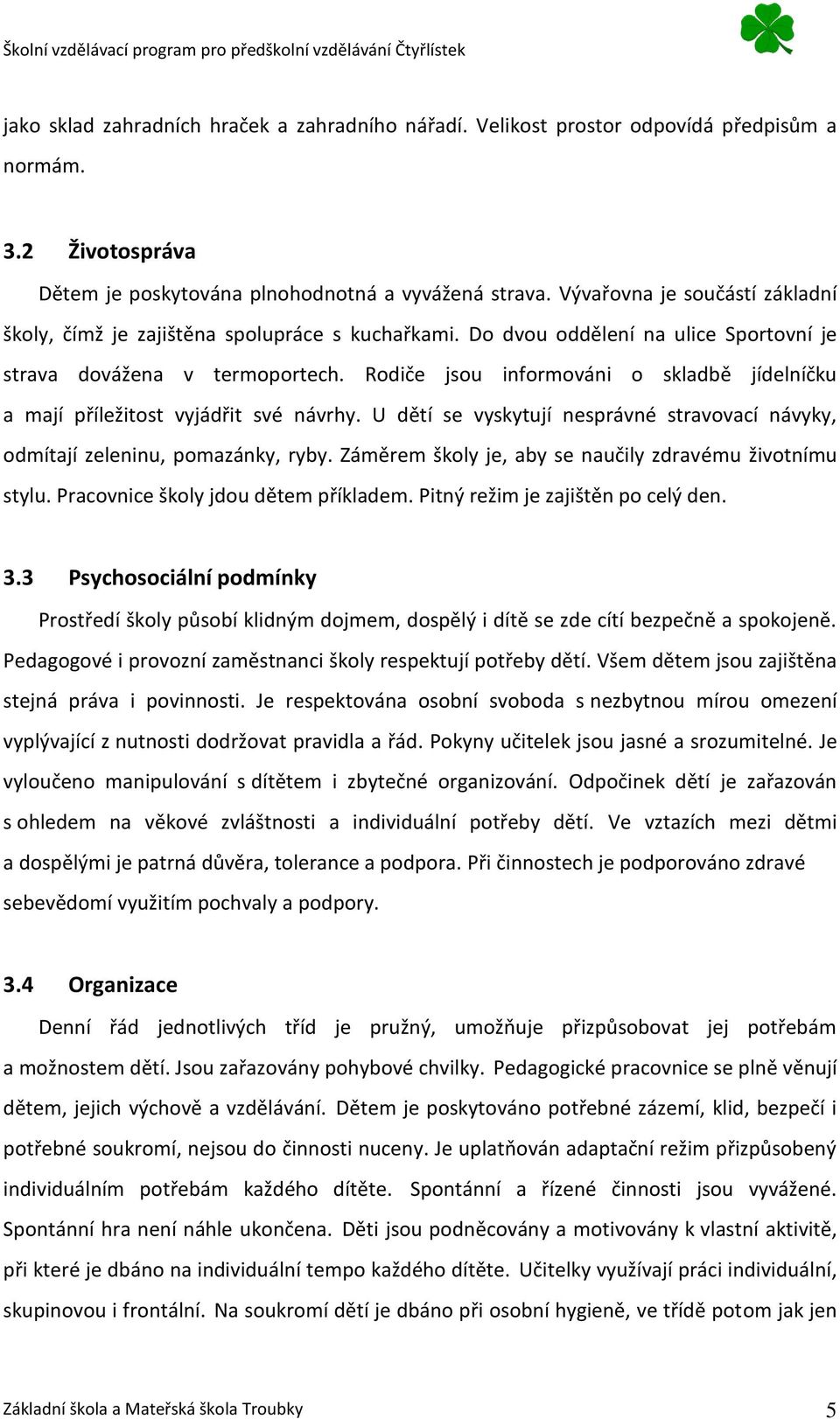 Rodiče jsou informováni o skladbě jídelníčku a mají příležitost vyjádřit své návrhy. U dětí se vyskytují nesprávné stravovací návyky, odmítají zeleninu, pomazánky, ryby.