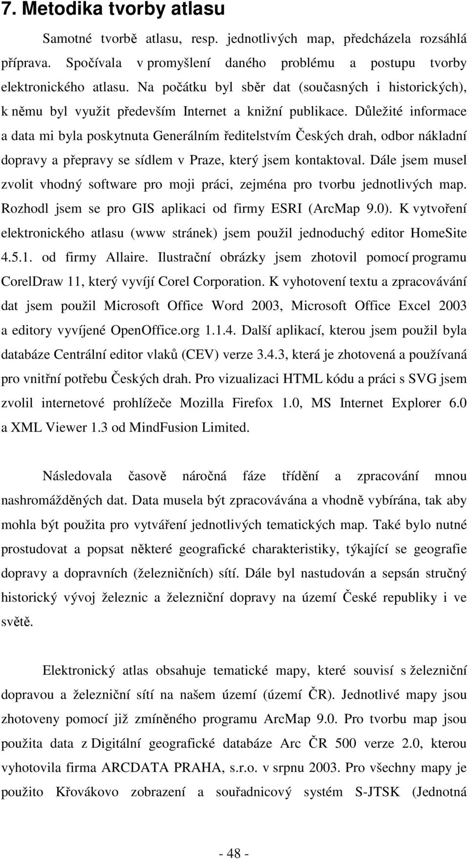 Důležité informace a data mi byla poskytnuta Generálním ředitelstvím Českých drah, odbor nákladní dopravy a přepravy se sídlem v Praze, který jsem kontaktoval.