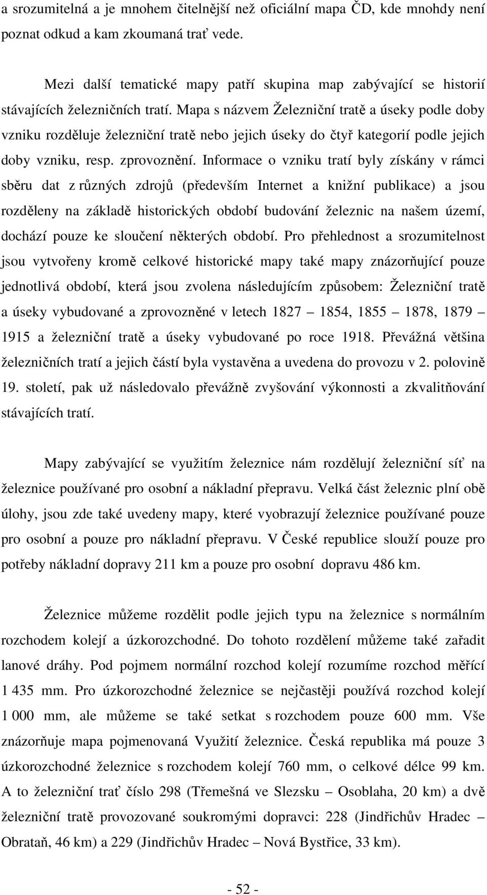 Mapa s názvem Železniční tratě a úseky podle doby vzniku rozděluje železniční tratě nebo jejich úseky do čtyř kategorií podle jejich doby vzniku, resp. zprovoznění.