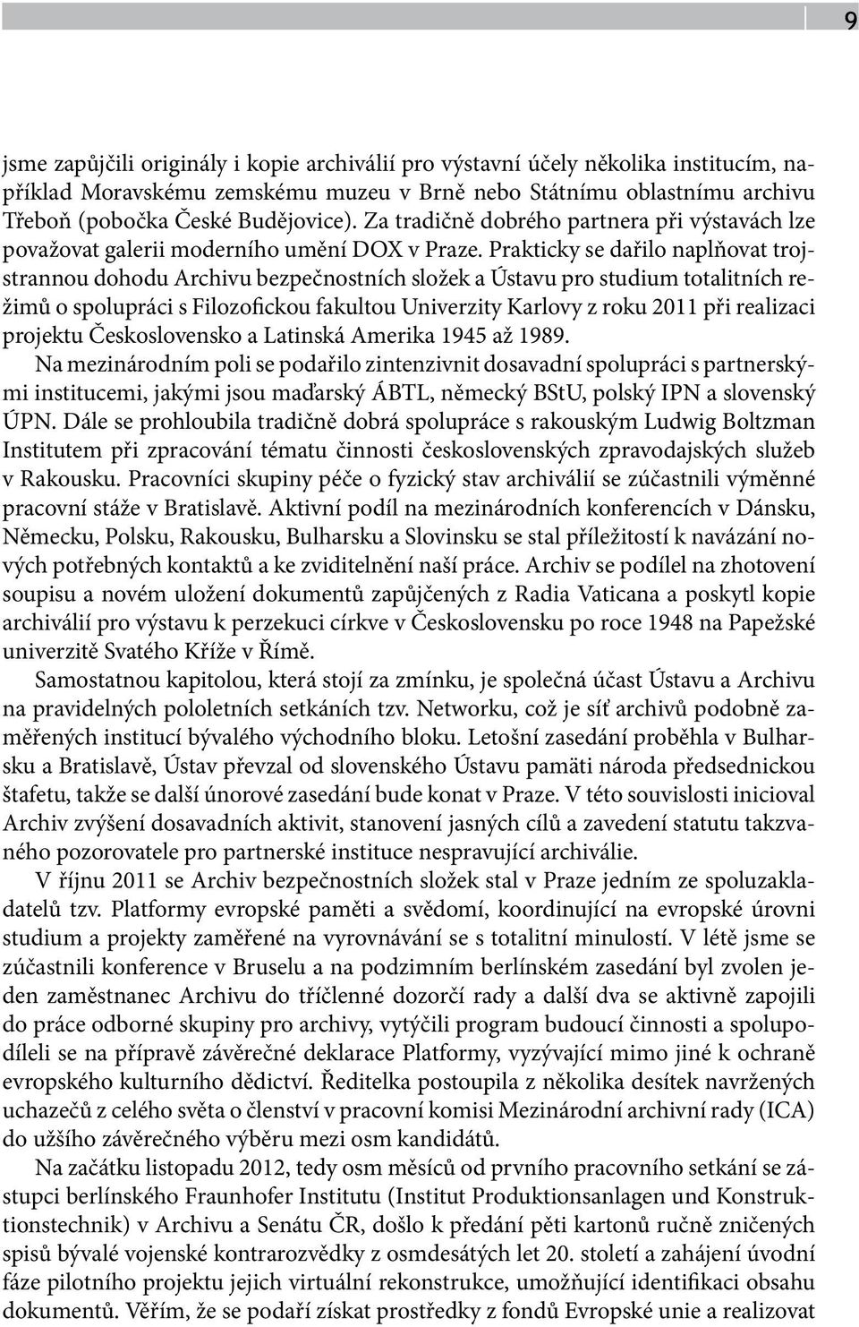 Prakticky se dařilo naplňovat trojstrannou dohodu Archivu bezpečnostních složek a Ústavu pro studium totalitních režimů o spolupráci s Filozofickou fakultou Univerzity Karlovy z roku 2011 při