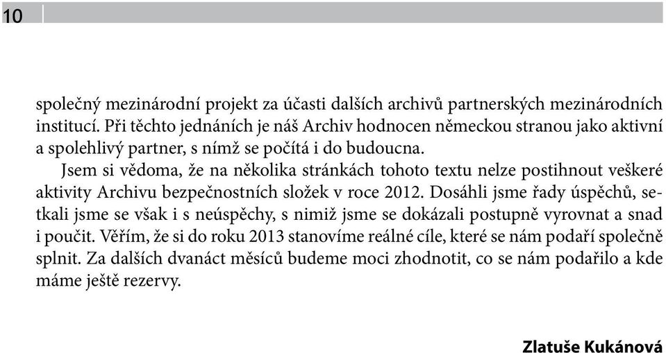 Jsem si vědoma, že na několika stránkách tohoto textu nelze postihnout veškeré aktivity Archivu bezpečnostních složek v roce 2012.