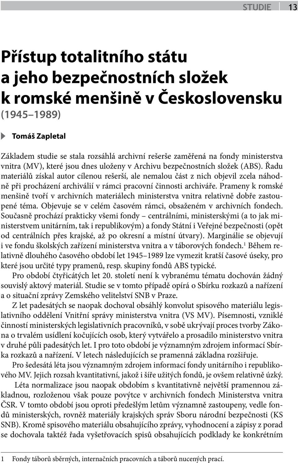 Řadu materiálů získal autor cílenou rešerší, ale nemalou část z nich objevil zcela náhodně při procházení archiválií v rámci pracovní činnosti archiváře.