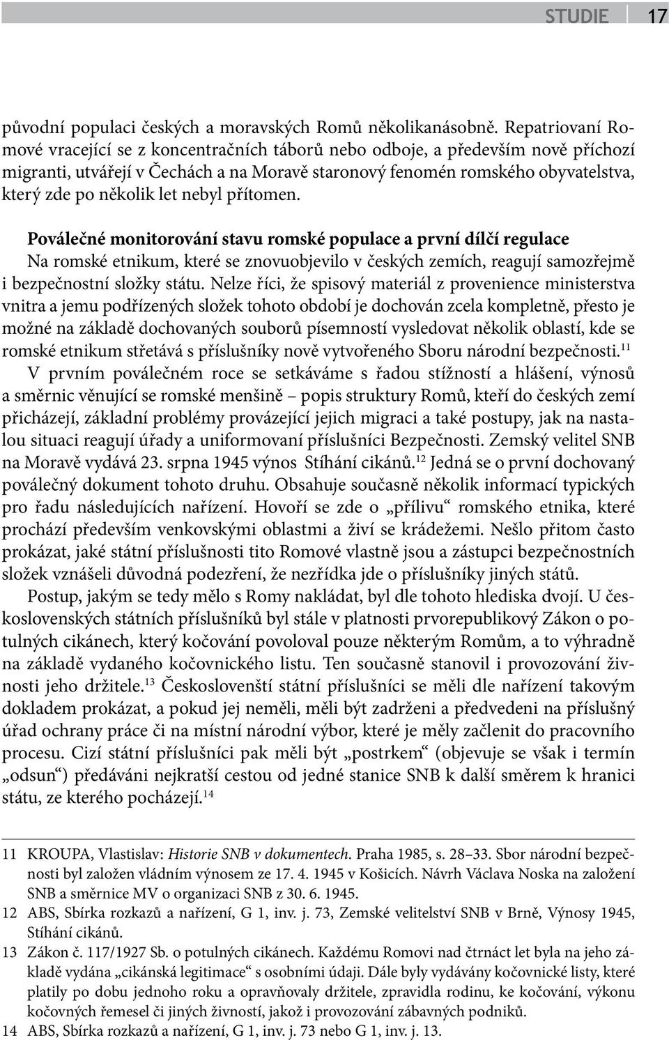 let nebyl přítomen. Poválečné monitorování stavu romské populace a první dílčí regulace Na romské etnikum, které se znovuobjevilo v českých zemích, reagují samozřejmě i bezpečnostní složky státu.