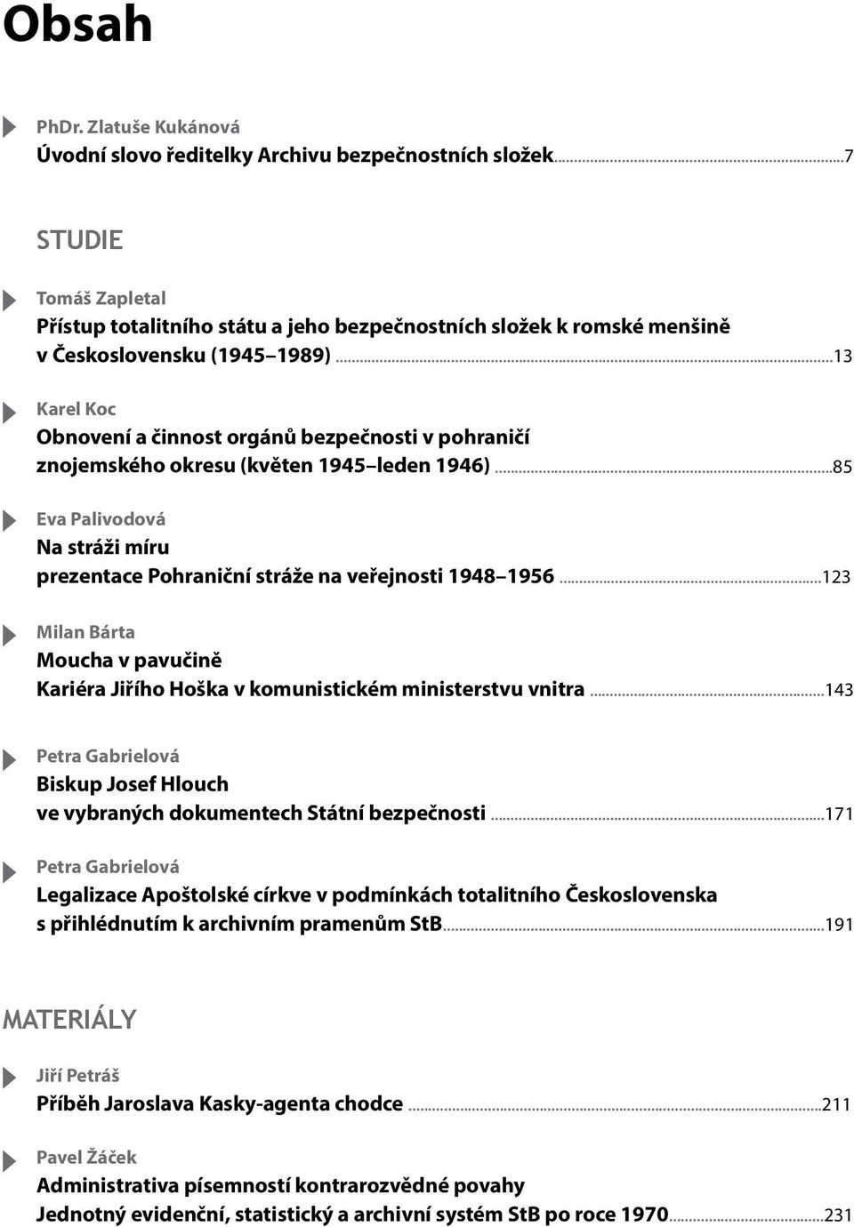 ..13 Karel Koc Obnovení a činnost orgánů bezpečnosti v pohraničí znojemského okresu (květen 1945 leden 1946)...85 Eva Palivodová Na stráži míru prezentace Pohraniční stráže na veřejnosti 1948 1956.