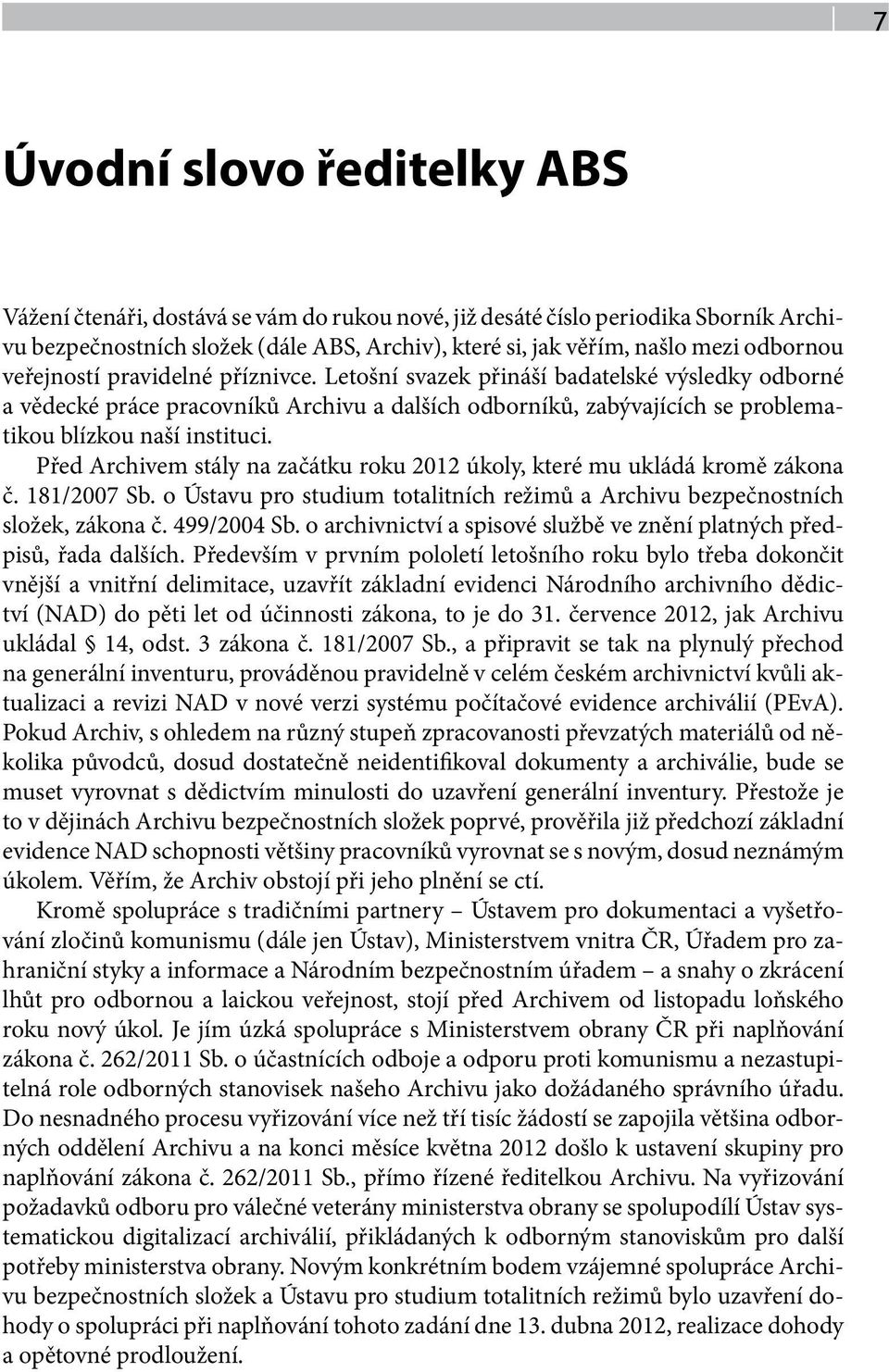 Letošní svazek přináší badatelské výsledky odborné a vědecké práce pracovníků Archivu a dalších odborníků, zabývajících se problematikou blízkou naší instituci.