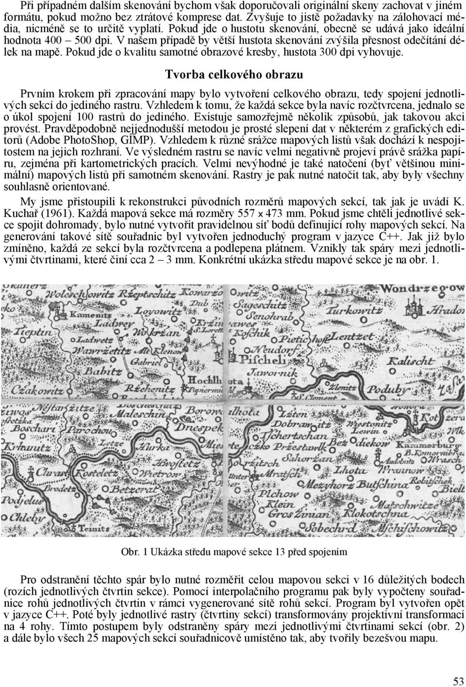 V našem případě by větší hustota skenování zvýšila přesnost odečítání délek na mapě. Pokud jde o kvalitu samotné obrazové kresby, hustota 300 dpi vyhovuje.