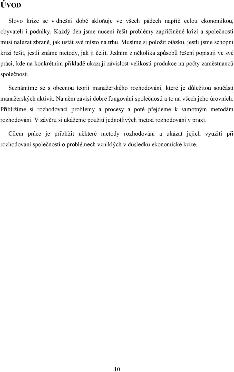 Musíme si poloţit otázku, jestli jsme schopni krizi řešit, jestli známe metody, jak jí čelit.