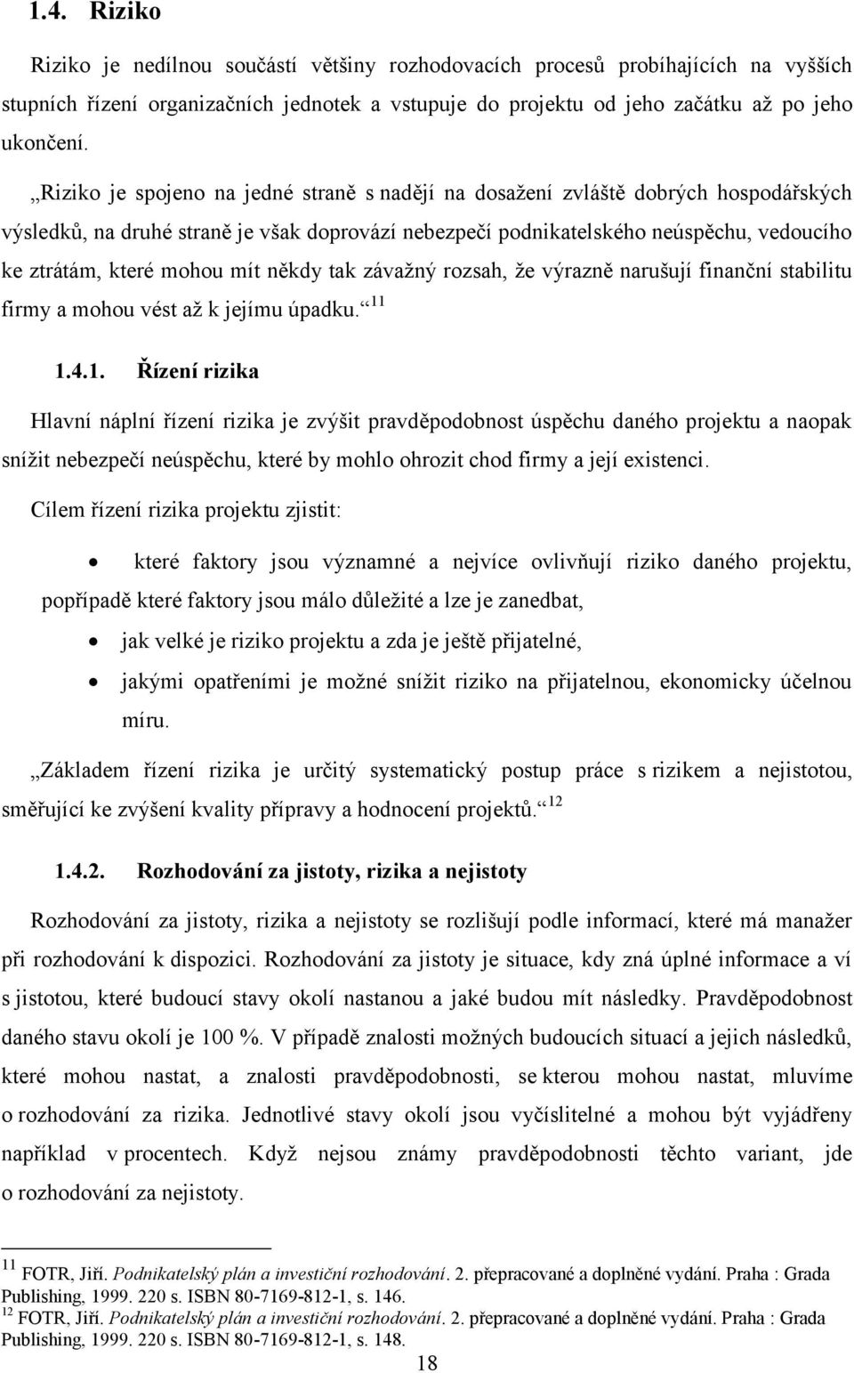 mít někdy tak závaţný rozsah, ţe výrazně narušují finanční stabilitu firmy a mohou vést aţ k jejímu úpadku. 11