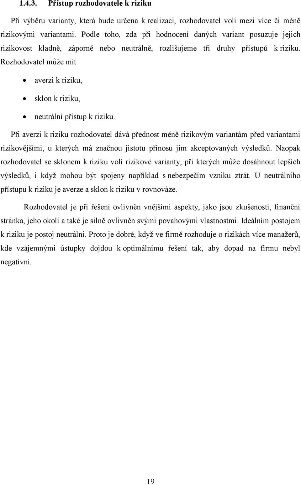 Rozhodovatel můţe mít averzi k riziku, sklon k riziku, neutrální přístup k riziku.