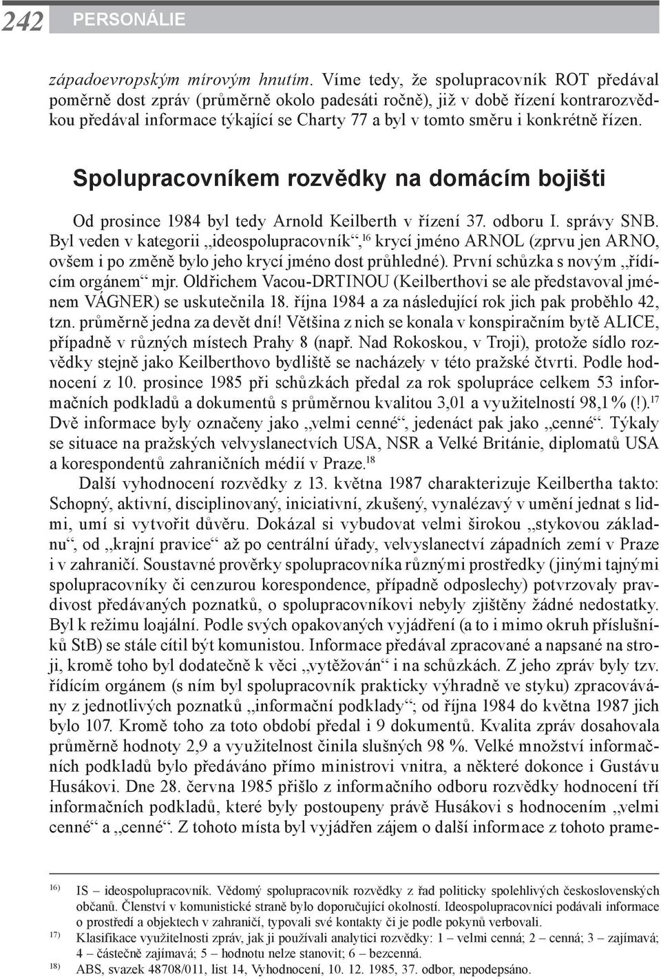 konkrétně řízen. Spolupracovníkem rozvědky na domácím bojišti Od prosince 1984 byl tedy Arnold Keilberth v řízení 37. odboru I. správy SNB.