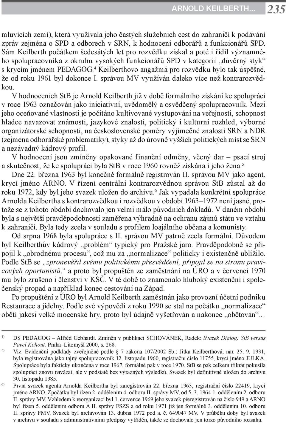 4 Keilberthovo angažmá pro rozvědku bylo tak úspěšné, že od roku 1961 byl dokonce I. správou MV využíván daleko více než kontrarozvědkou.