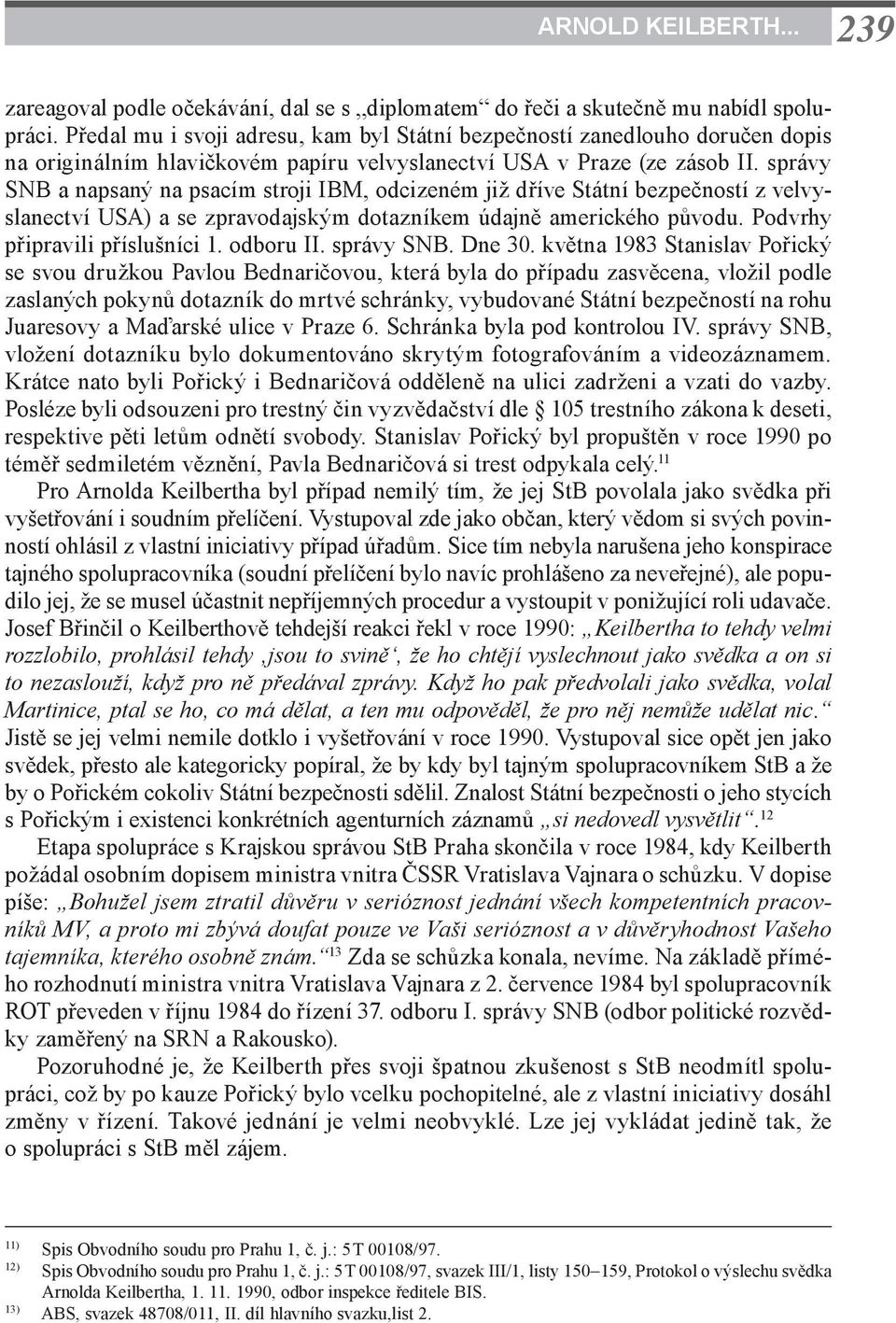 správy SNB a napsaný na psacím stroji IBM, odcizeném již dříve Státní bezpečností z velvyslanectví USA) a se zpravodajským dotazníkem údajně amerického původu. Podvrhy připravili příslušníci 1.