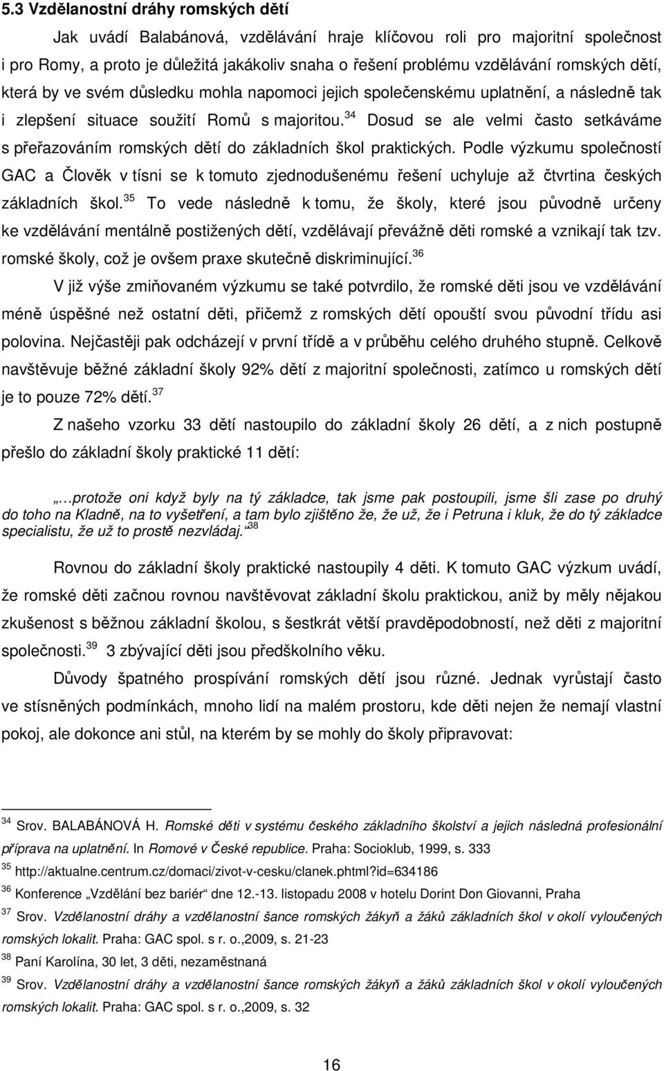 34 Dosud se ale velmi často setkáváme s přeřazováním romských dětí do základních škol praktických.