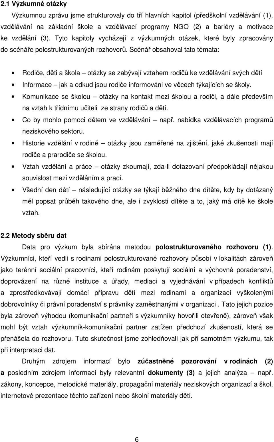 Scénář obsahoval tato témata: Rodiče, děti a škola otázky se zabývají vztahem rodičů ke vzdělávání svých dětí Informace jak a odkud jsou rodiče informováni ve věcech týkajících se školy.