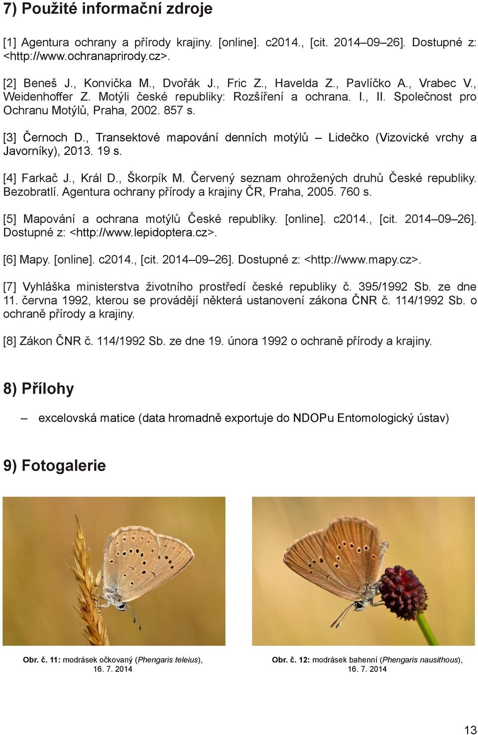 , Transektové mapování denních motýlů Lidečko (Vizovické vrchy a Javorníky), 2013. 19 s. [4] Farkač J., Král D., Škorpík M. Červený seznam ohrožených druhů České republiky. Bezobratlí.