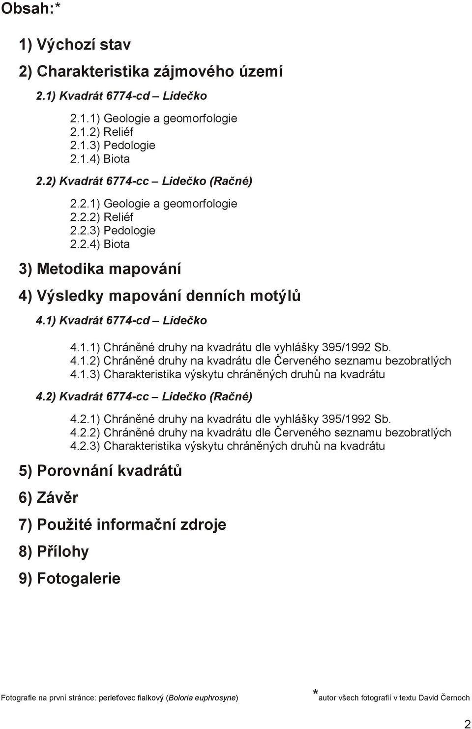 1.1) Chráněné druhy na kvadrátu dle vyhlášky 395/1992 Sb. 4.1.2) Chráněné druhy na kvadrátu dle Červeného seznamu bezobratlých 4.1.3) Charakteristika výskytu chráněných druhů na kvadrátu 4.