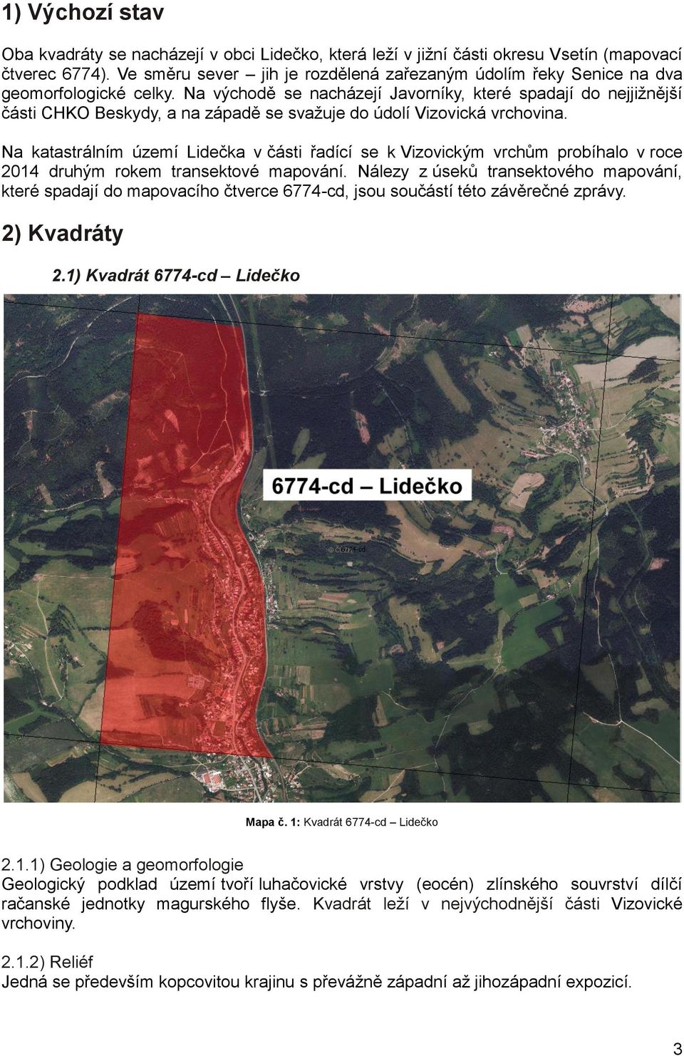 Na východě se nacházejí Javorníky, které spadají do nejjižnější části CHKO Beskydy, a na západě se svažuje do údolí Vizovická vrchovina.