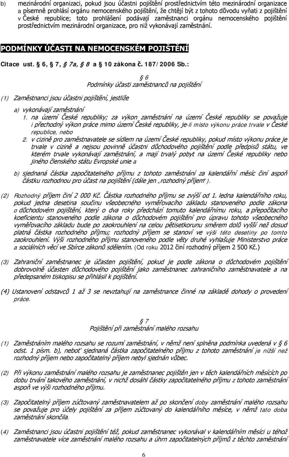 PODMÍNKY ÚČASTI NA NEMOCENSKÉM POJIŠTĚNÍ Citace ust. 6, 7, 7a, 8 a 10 zákona č. 187/2006 Sb.