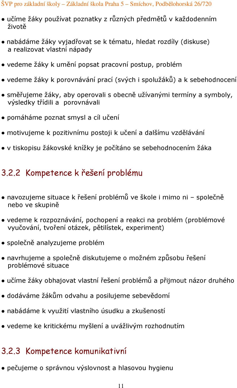 poznat smysl a cíl učení motivujeme k pozitivnímu postoji k učení a dalšímu vzdělávání v tiskopisu žákovské knížky je počítáno se sebehodnocením žáka 3.2.