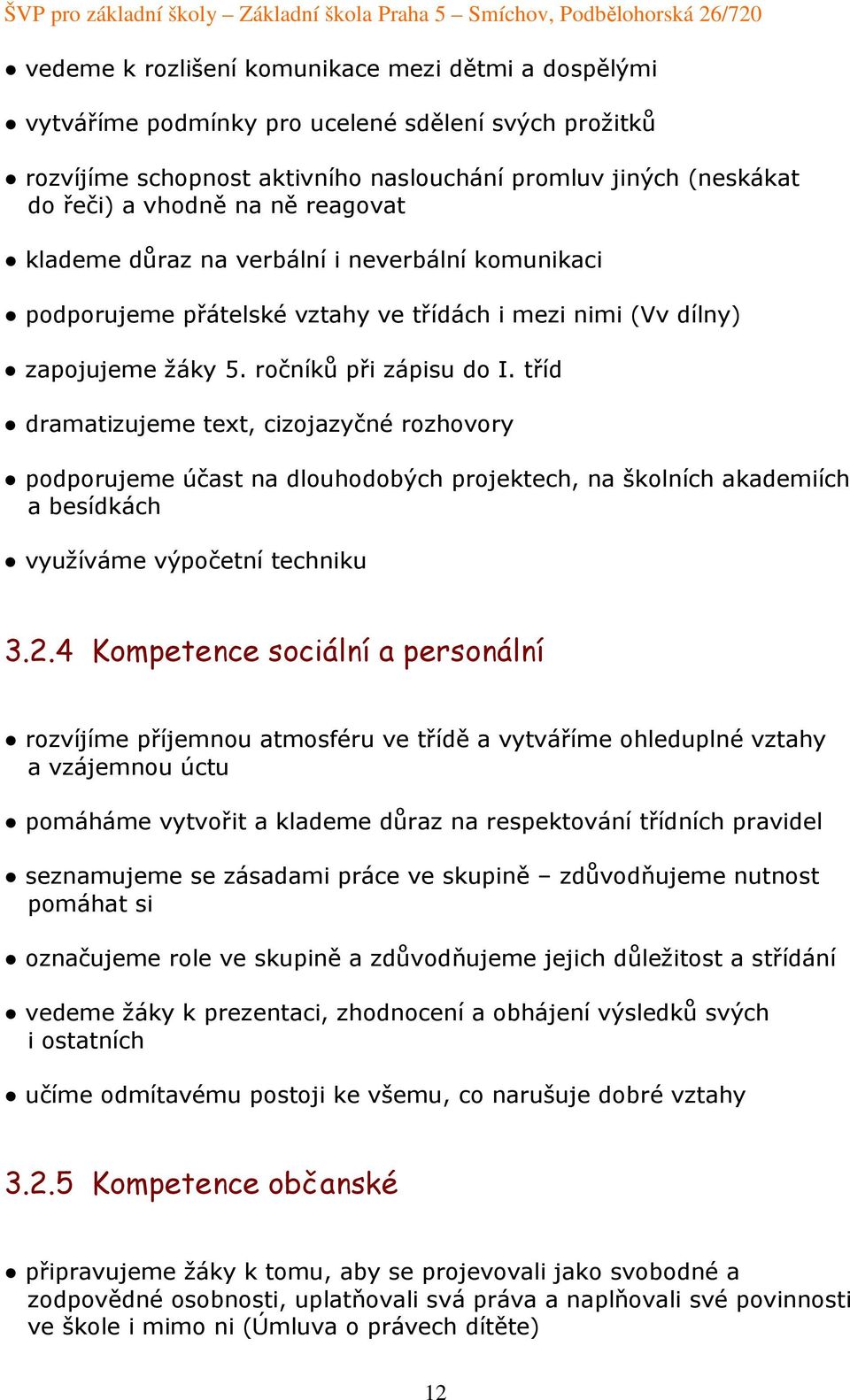 tříd dramatizujeme text, cizojazyčné rozhovory podporujeme účast na dlouhodobých projektech, na školních akademiích a besídkách využíváme výpočetní techniku 3.2.