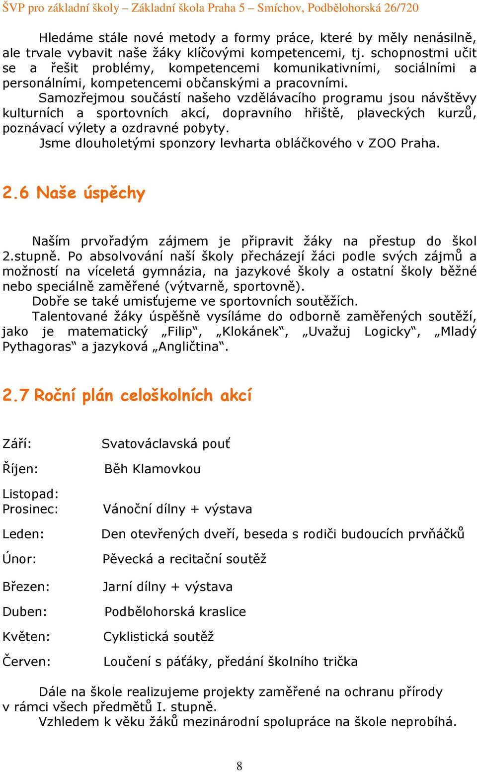 Samozřejmou součástí našeho vzdělávacího programu jsou návštěvy kulturních a sportovních akcí, dopravního hřiště, plaveckých kurzů, poznávací výlety a ozdravné pobyty.