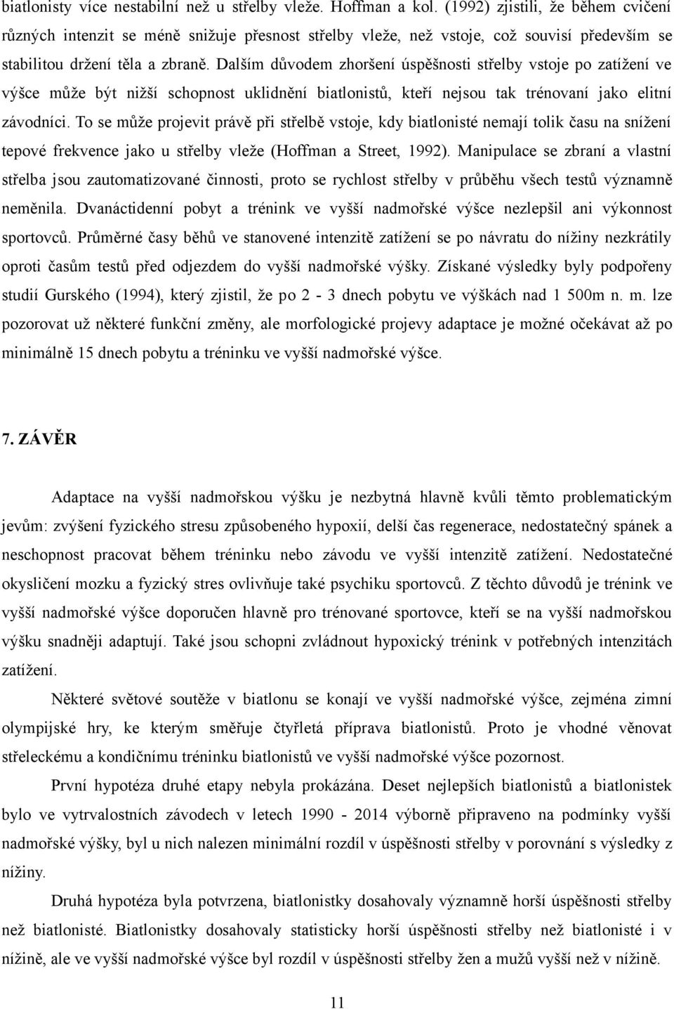 Dalším důvodem zhoršení úspěšnosti střelby vstoje po zatížení ve výšce může být nižší schopnost uklidnění biatlonistů, kteří nejsou tak trénovaní jako elitní závodníci.