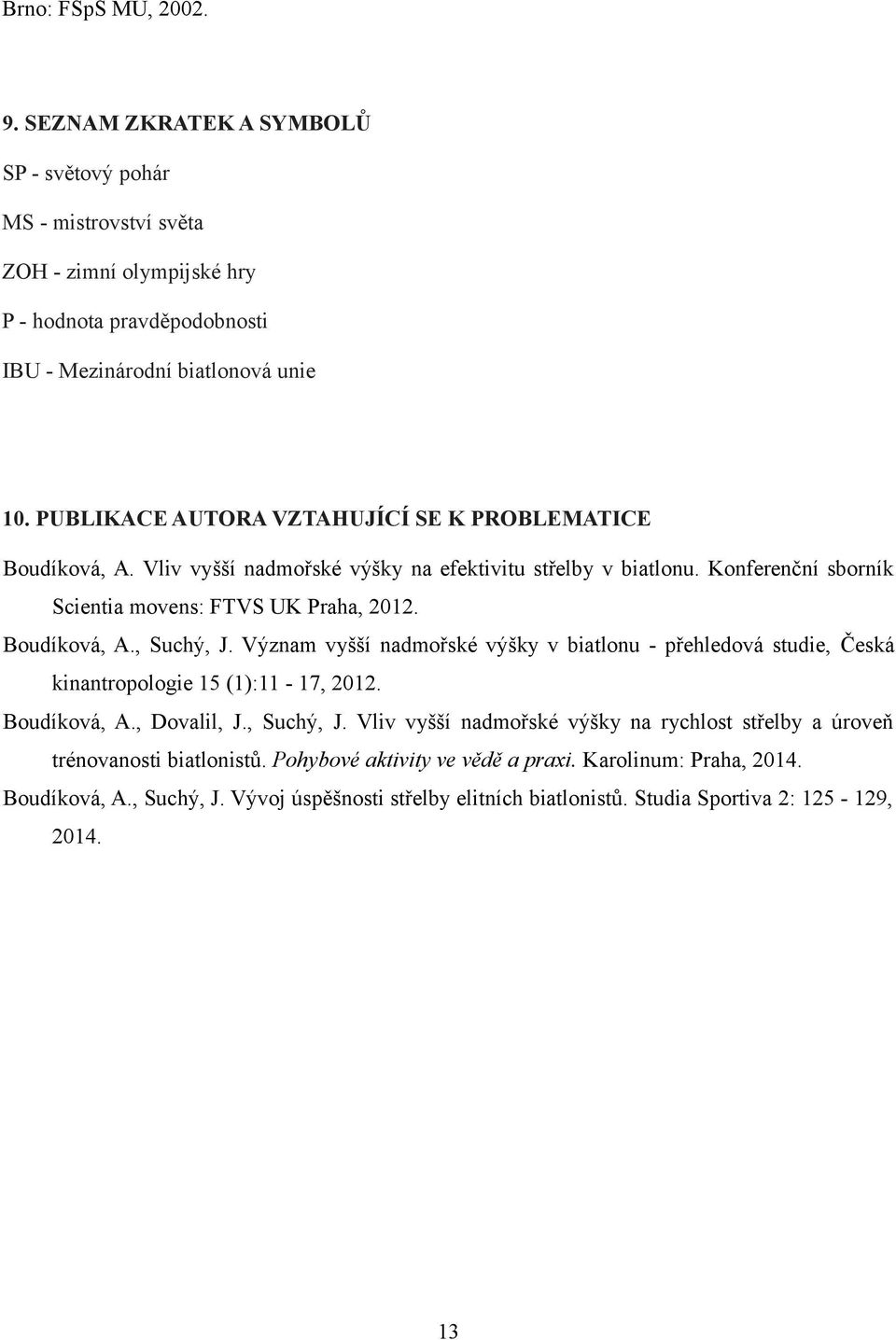 Význam vyšší nadmořské výšky v biatlonu - přehledová studie, Česká kinantropologie 15 (1):11-17, 2012. Boudíková, A., Dovalil, J., Suchý, J.