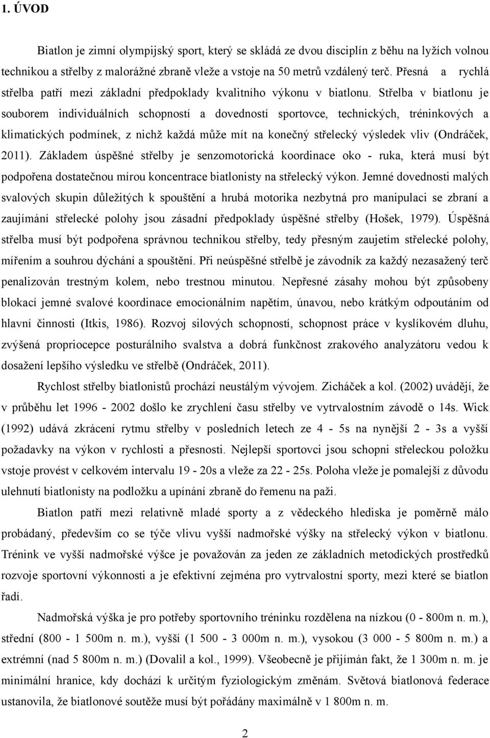 Střelba v biatlonu je souborem individuálních schopností a dovedností sportovce, technických, tréninkových a klimatických podmínek, z nichž každá může mít na konečný střelecký výsledek vliv