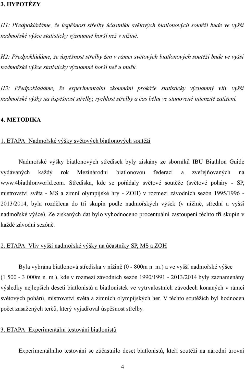 H3: Předpokládáme, že experimentální zkoumání prokáže statisticky významný vliv vyšší nadmořské výšky na úspěšnost střelby, rychlost střelby a čas běhu ve stanovené intenzitě zatížení. 4. METODIKA 1.