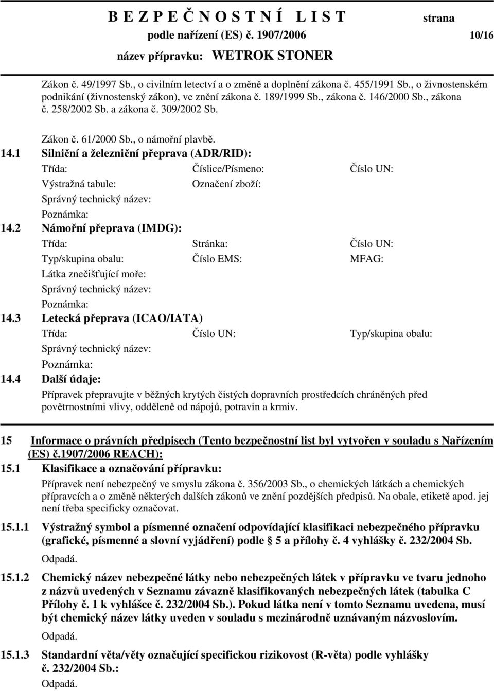 2 Námořní přeprava (IMDG): Třída: Stránka: Číslo UN: Typ/skupina obalu: Číslo EMS: MFAG: Látka znečišťující moře: Správný technický název: Poznámka: 14.