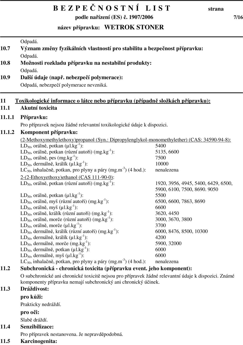 11.1.2 Komponent přípravku: (2-Methoxymethylethoxy)propanol (Syn.: Dipropylenglykol-monomethylether) (CAS: 34590-94-8): LD 50, orálně, potkan (µl.