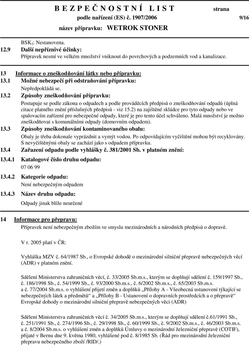 1 Možné nebezpečí při odstraňování přípravku: Nepředpokládá se. 13.