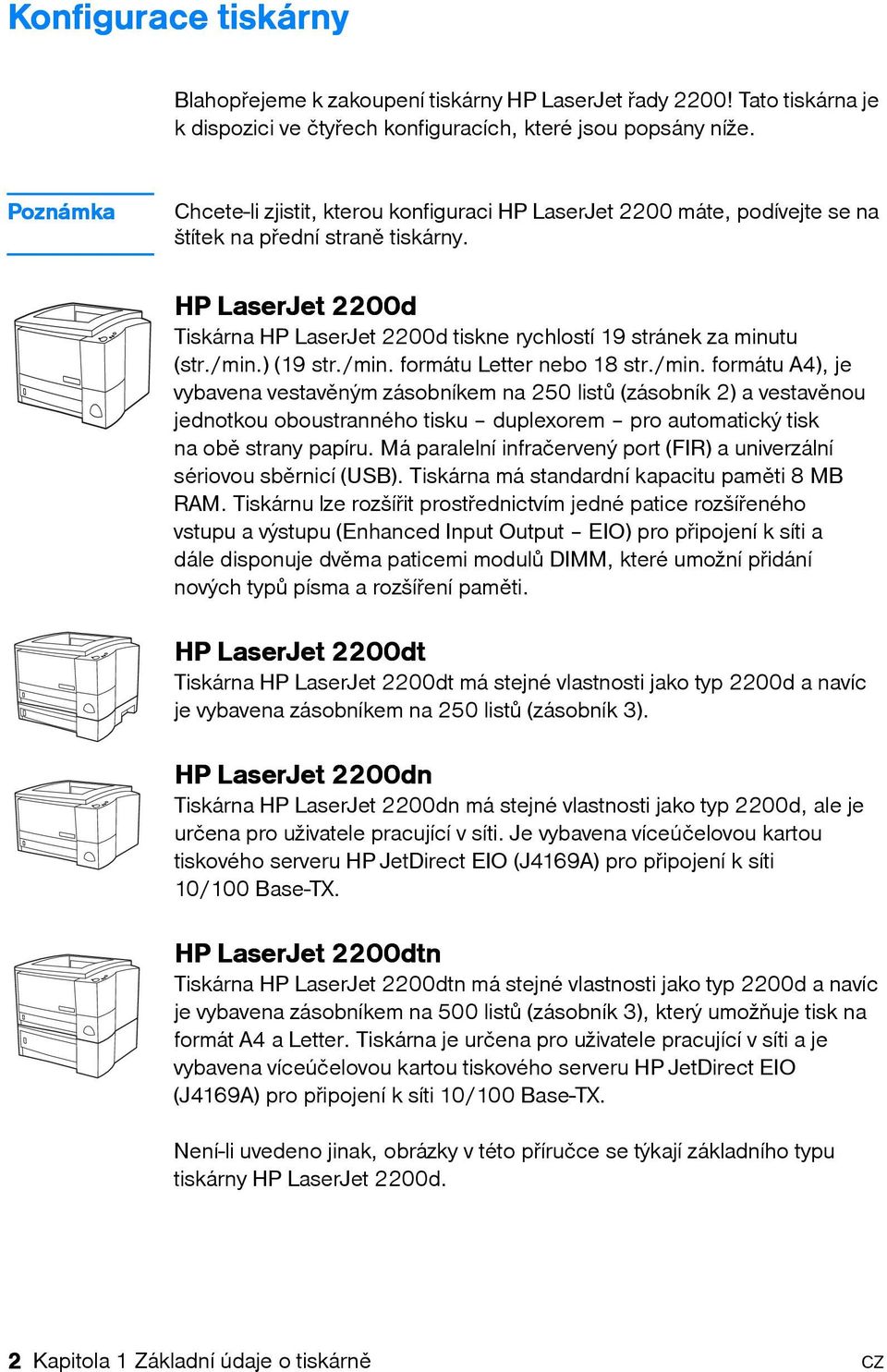 HP LaserJet 2200d Tiskárna HP LaserJet 2200d tiskne rychlostí 19 stránek za minutu (str./min.