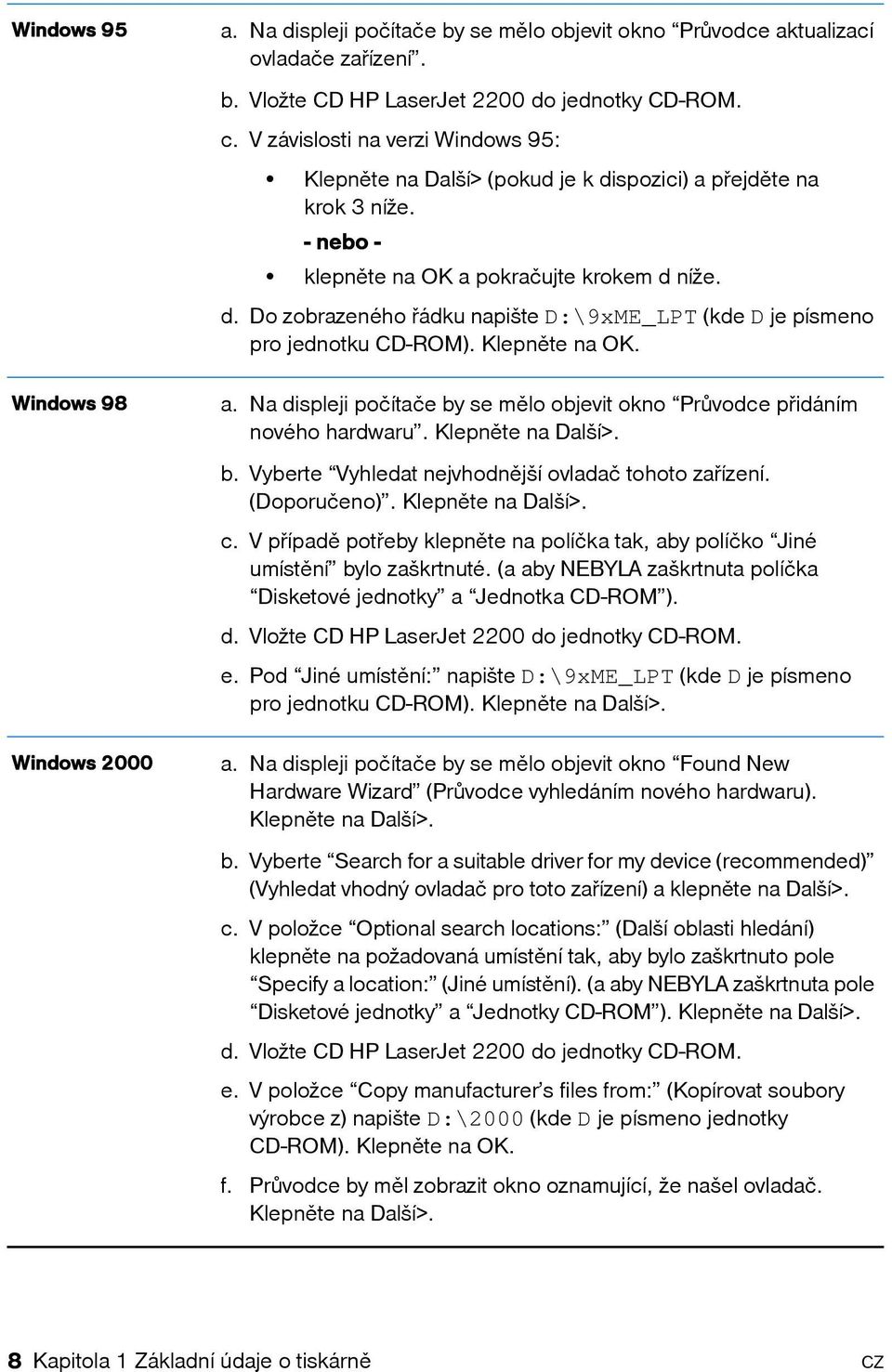 Klepněte na OK. Windows 98 a. Na displeji počítače by se mělo objevit okno Průvodce přidáním nového hardwaru. Klepněte na Další>. b. Vyberte Vyhledat nejvhodnější ovladač tohoto zařízení.