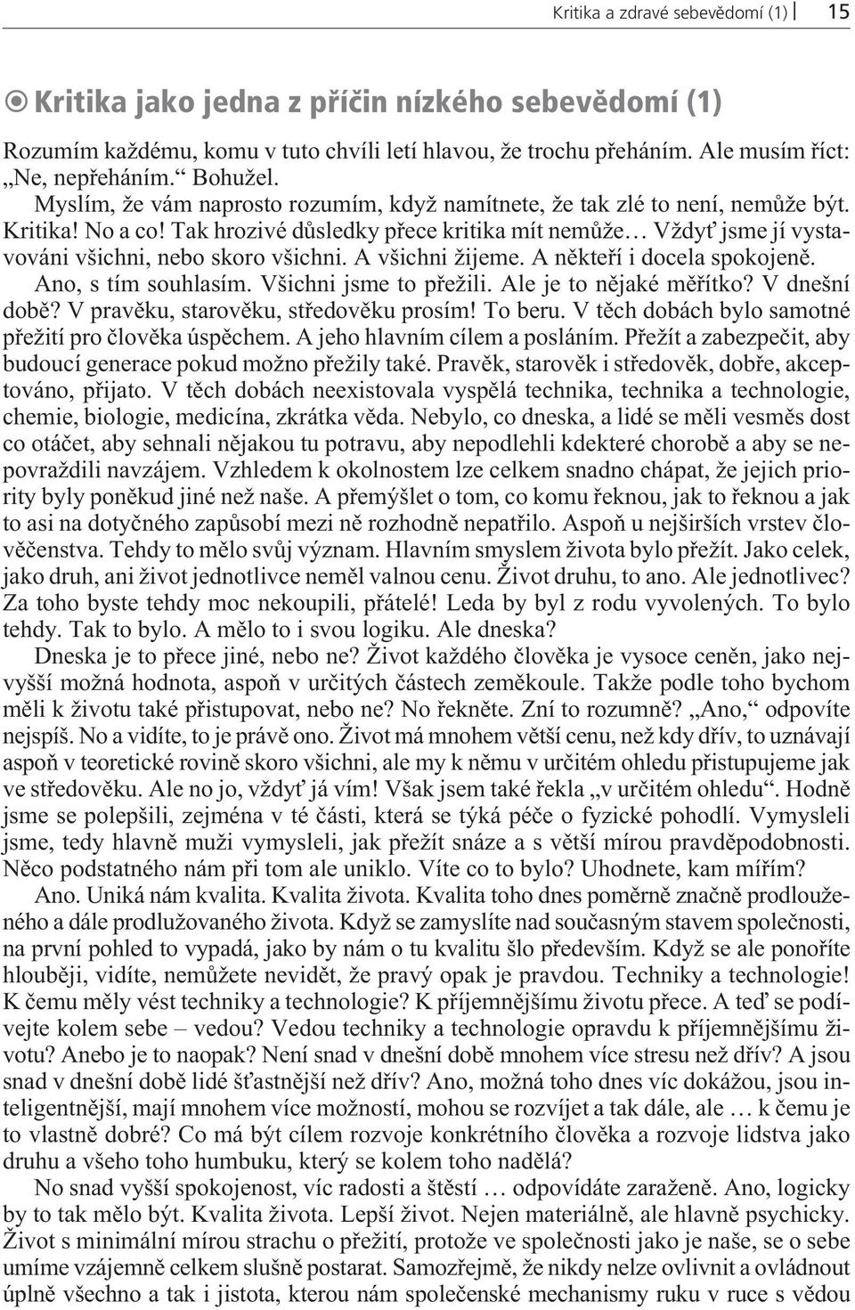 A všichni žijeme. A nìkteøí i docela spokojenì. Ano, s tím souhlasím. Všichni jsme to pøežili. Ale je to nìjaké mìøítko? V dnešní dobì? V pravìku, starovìku, støedovìku prosím! To beru.