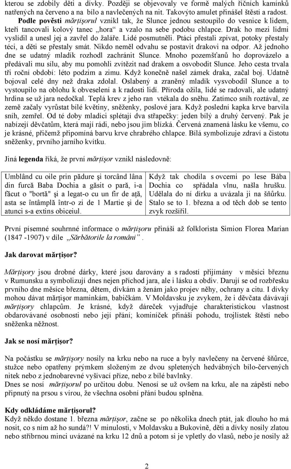 Drak ho mezi lidmi vyslídil a unesl jej a zavřel do žaláře. Lidé posmutněli. Ptáci přestali zpívat, potoky přestaly téci, a děti se přestaly smát. Nikdo neměl odvahu se postavit drakovi na odpor.