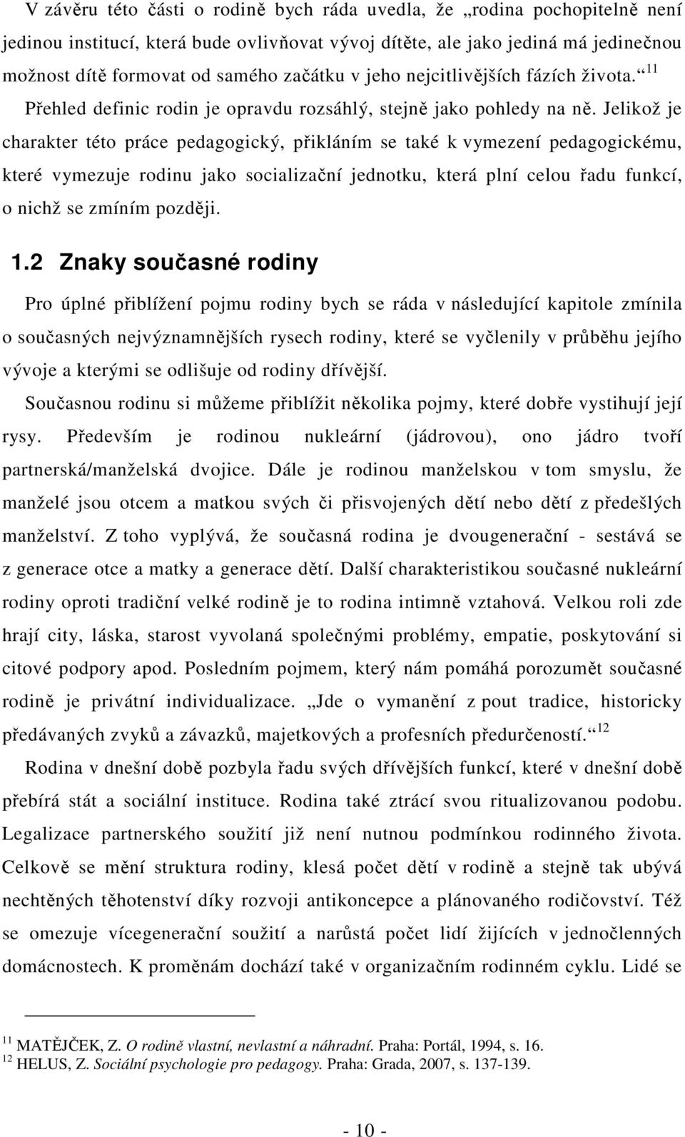 Jelikož je charakter této práce pedagogický, přikláním se také k vymezení pedagogickému, které vymezuje rodinu jako socializační jednotku, která plní celou řadu funkcí, o nichž se zmíním později. 1.