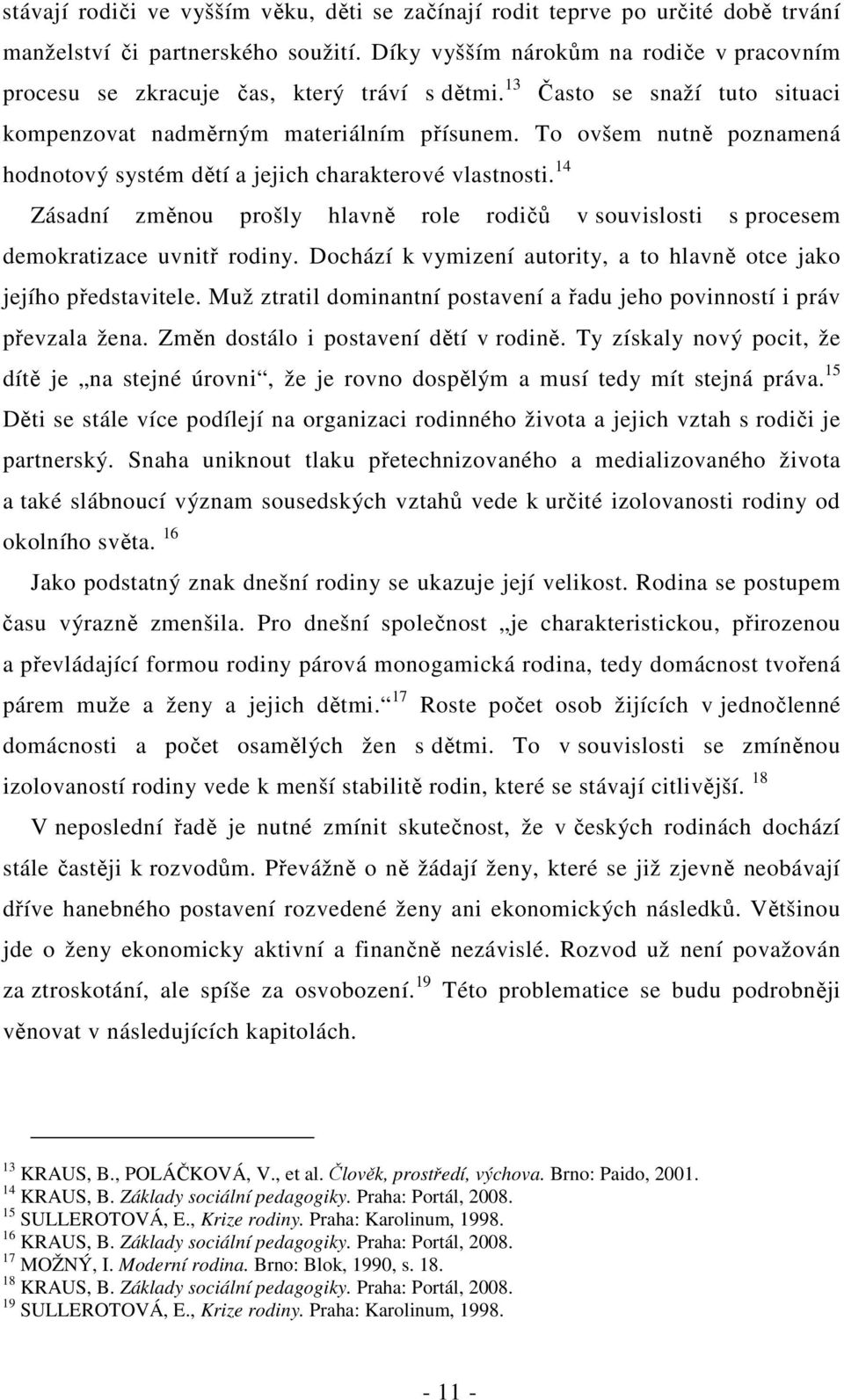 To ovšem nutně poznamená hodnotový systém dětí a jejich charakterové vlastnosti. 14 Zásadní změnou prošly hlavně role rodičů v souvislosti s procesem demokratizace uvnitř rodiny.