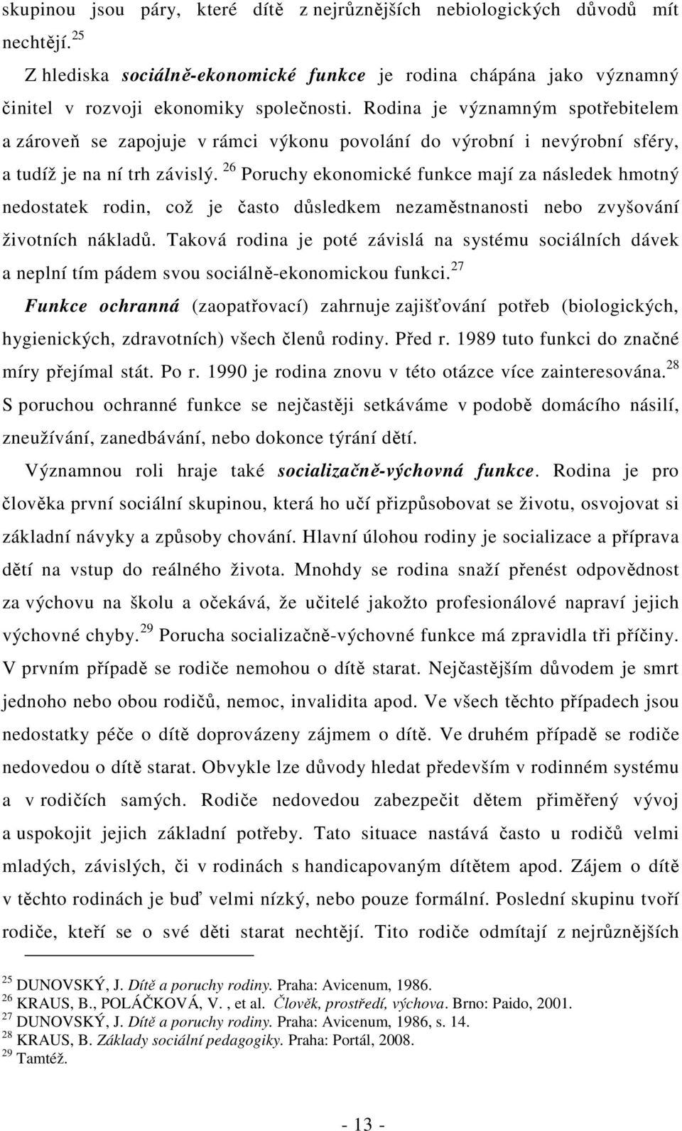 26 Poruchy ekonomické funkce mají za následek hmotný nedostatek rodin, což je často důsledkem nezaměstnanosti nebo zvyšování životních nákladů.