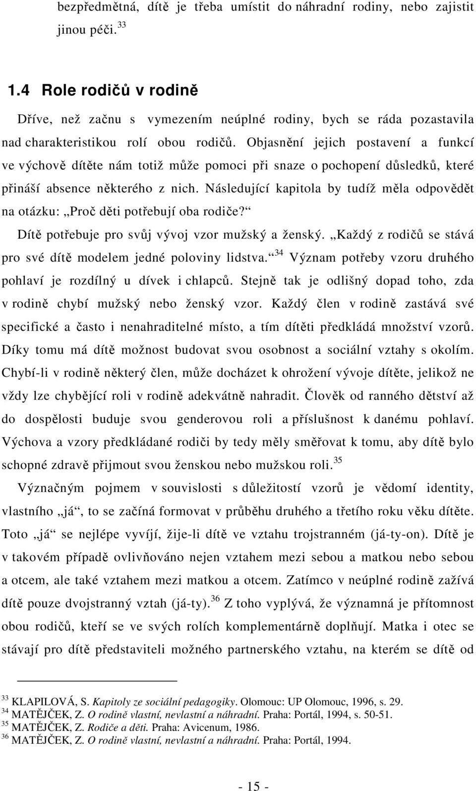 Objasnění jejich postavení a funkcí ve výchově dítěte nám totiž může pomoci při snaze o pochopení důsledků, které přináší absence některého z nich.