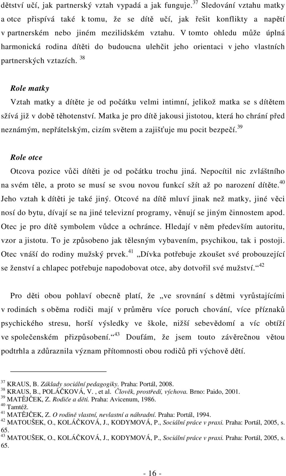 38 Role matky Vztah matky a dítěte je od počátku velmi intimní, jelikož matka se s dítětem sžívá již v době těhotenství.